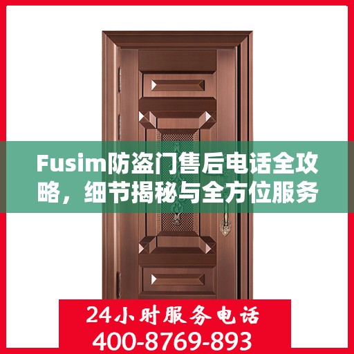 Fusim防盗门售后电话全攻略，细节揭秘与全方位服务解析