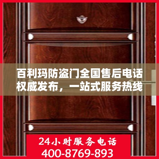 百利玛防盗门全国售后电话权威发布，一站式服务热线，保障您的安全之选！