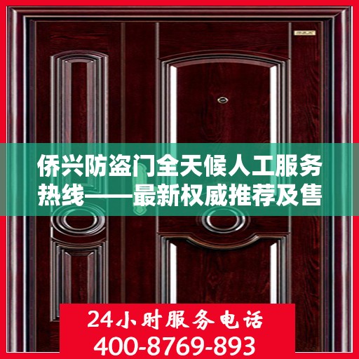 侨兴防盗门全天候人工服务热线——最新权威推荐及售后保障