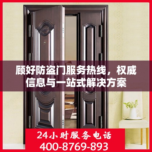 顾好防盗门服务热线，权威信息与一站式解决方案