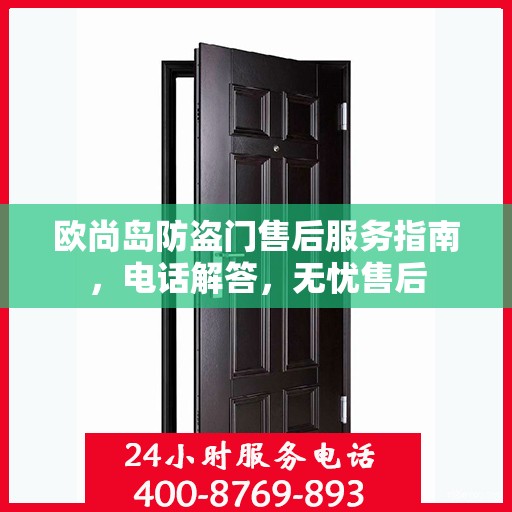 欧尚岛防盗门售后服务指南，电话解答，无忧售后