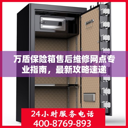 万盾保险箱售后维修网点专业指南，最新攻略速递