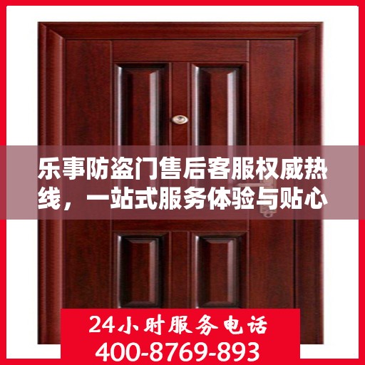 乐事防盗门售后客服权威热线，一站式服务体验与贴心支持