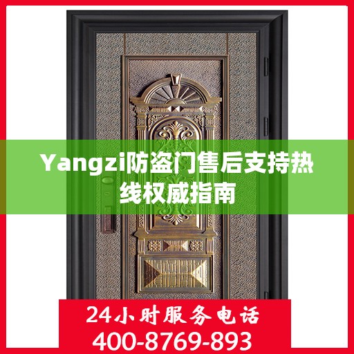 Yangzi防盗门售后支持热线权威指南