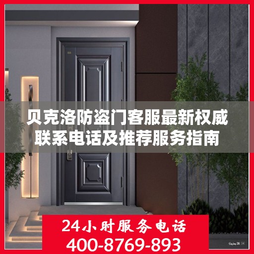 贝克洛防盗门客服最新权威联系电话及推荐服务指南