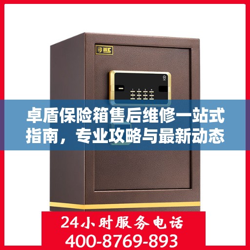 卓盾保险箱售后维修一站式指南，专业攻略与最新动态