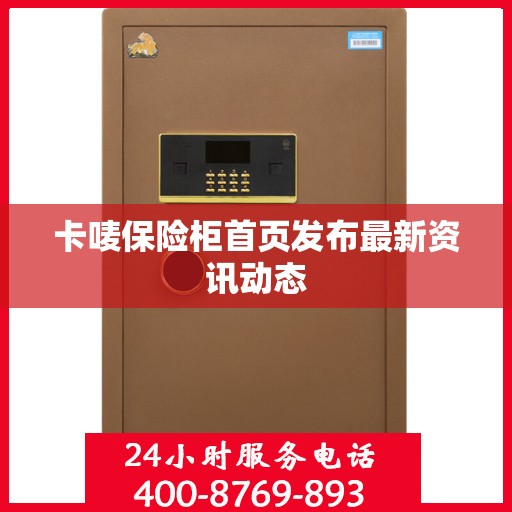 卡唛保险柜首页发布最新资讯动态