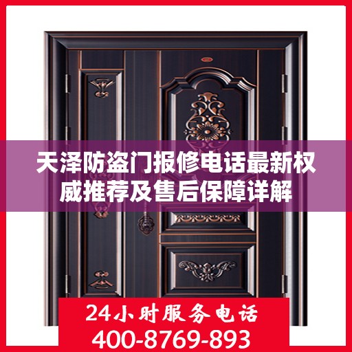 天泽防盗门报修电话最新权威推荐及售后保障详解