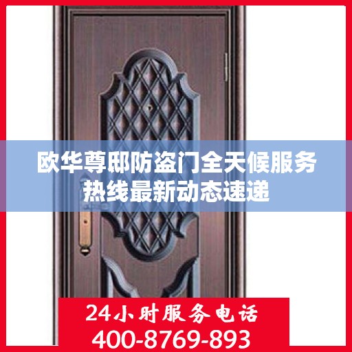 欧华尊邸防盗门全天候服务热线最新动态速递