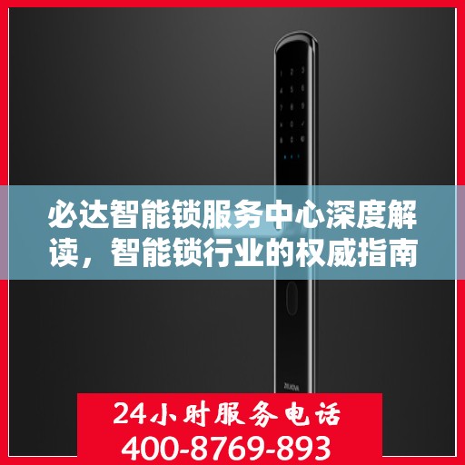 必达智能锁服务中心深度解读，智能锁行业的权威指南