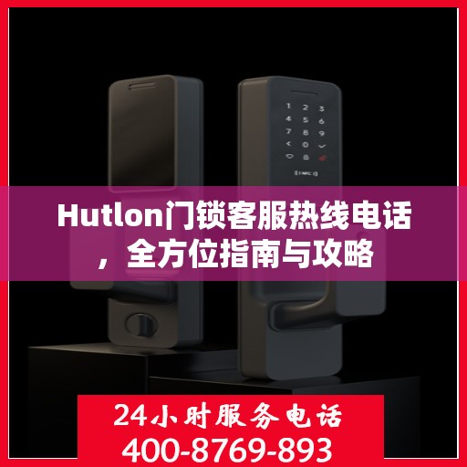 Hutlon门锁客服热线电话，全方位指南与攻略