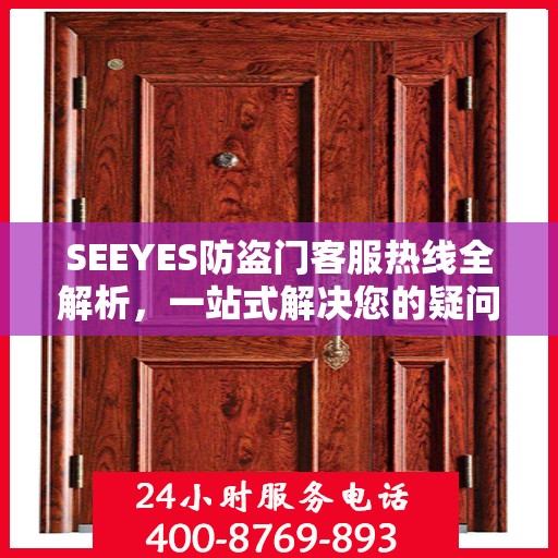 SEEYES防盗门客服热线全解析，一站式解决您的疑问和需求