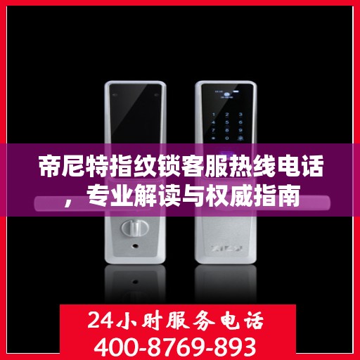 帝尼特指纹锁客服热线电话，专业解读与权威指南