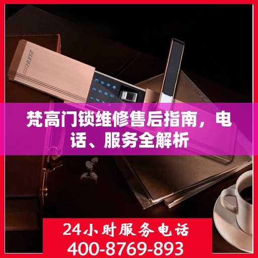 梵高门锁维修售后指南，电话、服务全解析