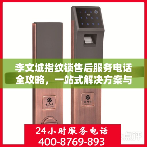 李文城指纹锁售后服务电话全攻略，一站式解决方案与决策指南