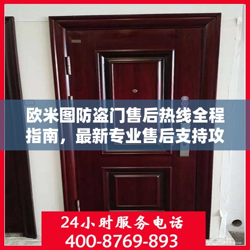 欧米图防盗门售后热线全程指南，最新专业售后支持攻略