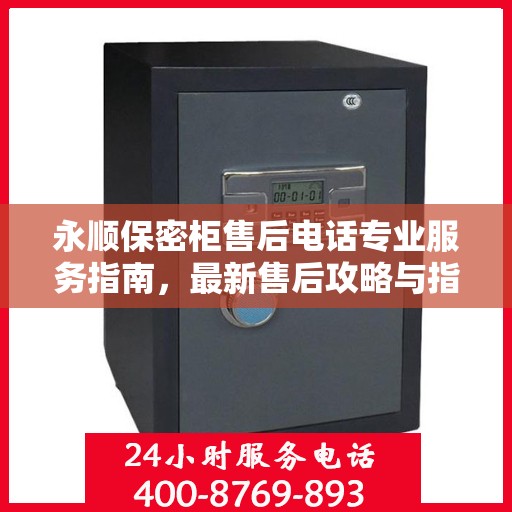 永顺保密柜售后电话专业服务指南，最新售后攻略与指南