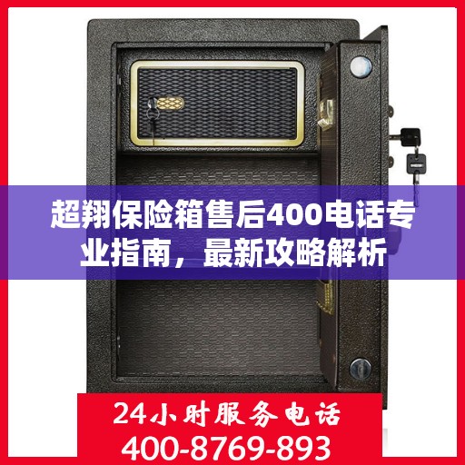 超翔保险箱售后400电话专业指南，最新攻略解析