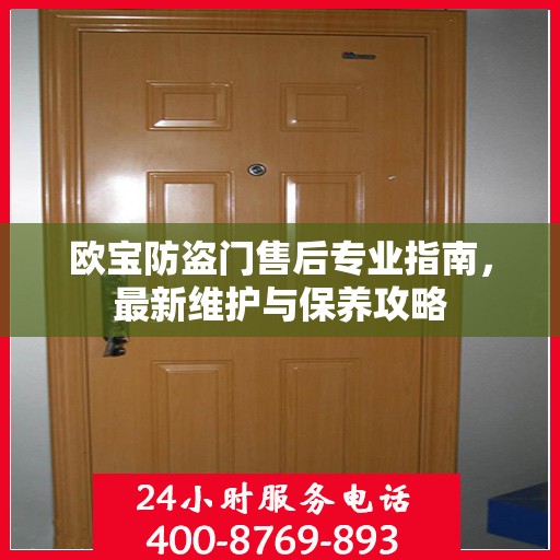 欧宝防盗门售后专业指南，最新维护与保养攻略