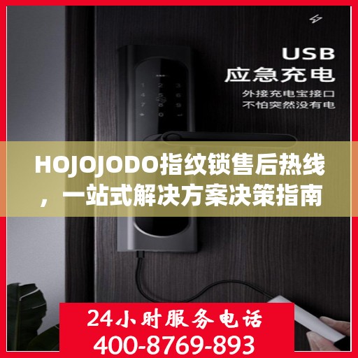 HOJOJODO指纹锁售后热线，一站式解决方案决策指南