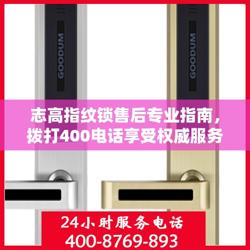 志高指纹锁售后专业指南，拨打400电话享受权威服务体验