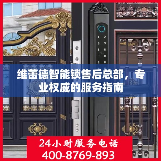 维蕾德智能锁售后总部，专业权威的服务指南