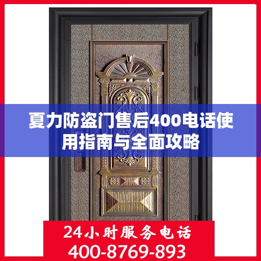 夏力防盗门售后400电话使用指南与全面攻略