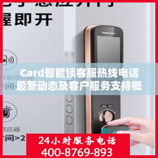 Card智能锁客服热线电话最新动态及客户服务支持概览