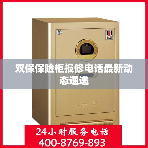 双保保险柜报修电话最新动态速递