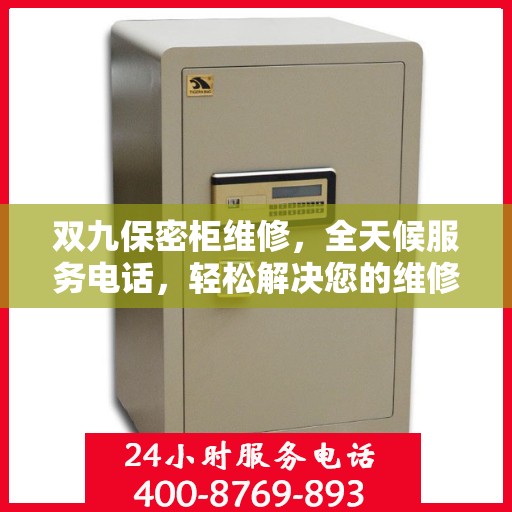 双九保密柜维修，全天候服务电话，轻松解决您的维修难题