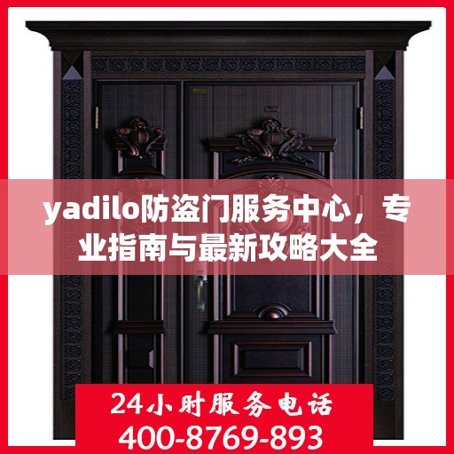 yadilo防盗门服务中心，专业指南与最新攻略大全