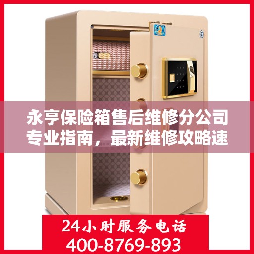永亨保险箱售后维修分公司专业指南，最新维修攻略速递