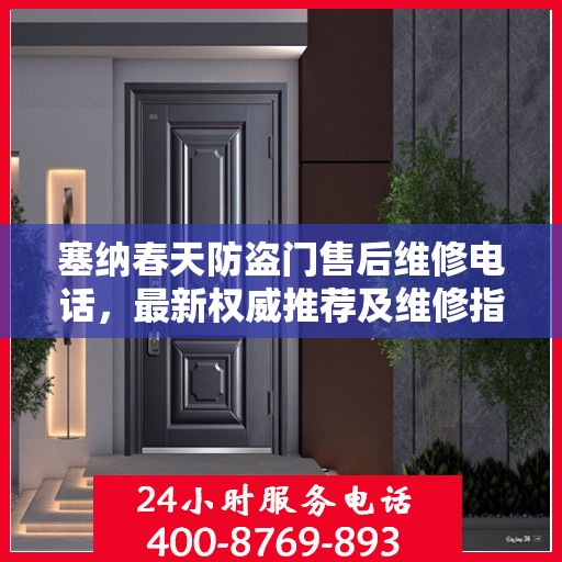 塞纳春天防盗门售后维修电话，最新权威推荐及维修指南