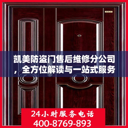 凯美防盗门售后维修分公司，全方位解读与一站式服务体验