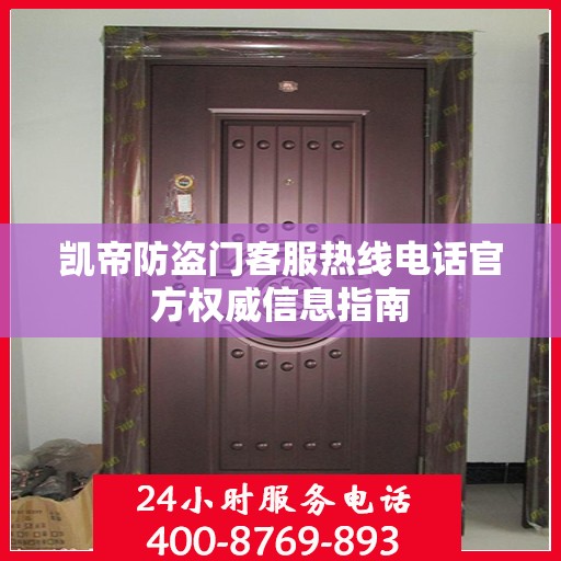 凯帝防盗门客服热线电话官方权威信息指南
