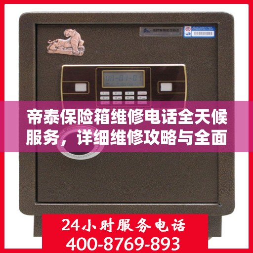 帝泰保险箱维修电话全天候服务，详细维修攻略与全面指导