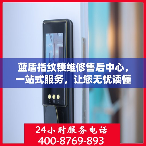 蓝盾指纹锁维修售后中心，一站式服务，让您无忧读懂维修全攻略