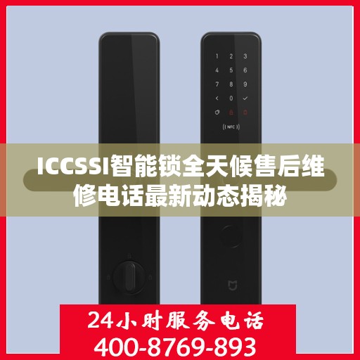 ICCSSI智能锁全天候售后维修电话最新动态揭秘
