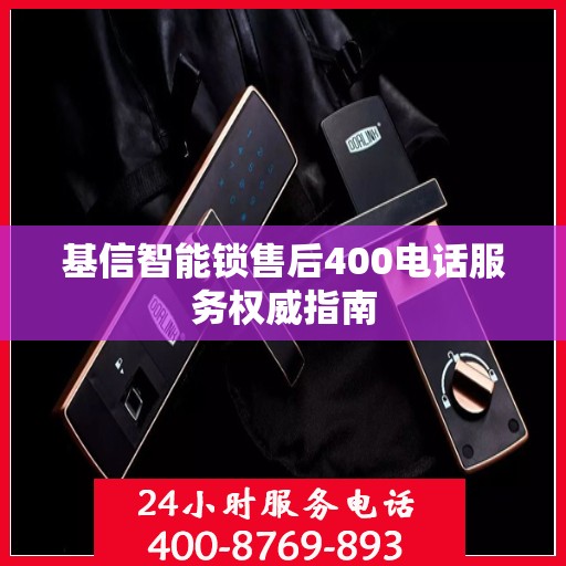基信智能锁售后400电话服务权威指南