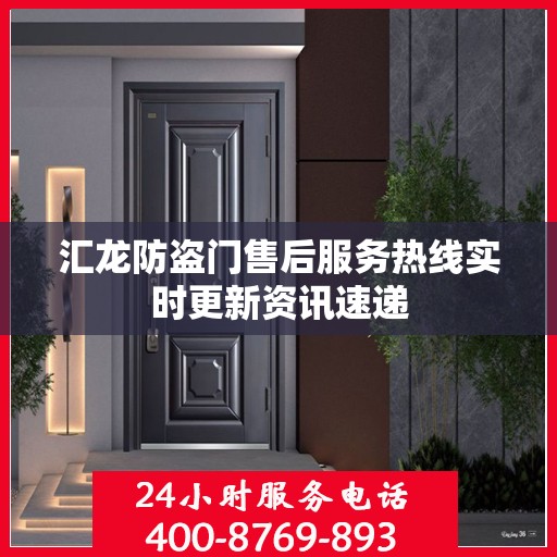 汇龙防盗门售后服务热线实时更新资讯速递