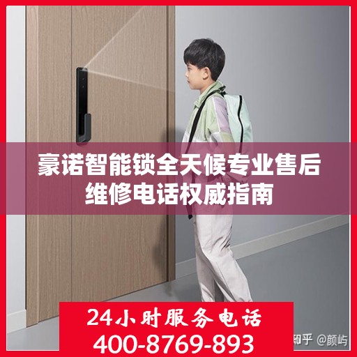 豪诺智能锁全天候专业售后维修电话权威指南