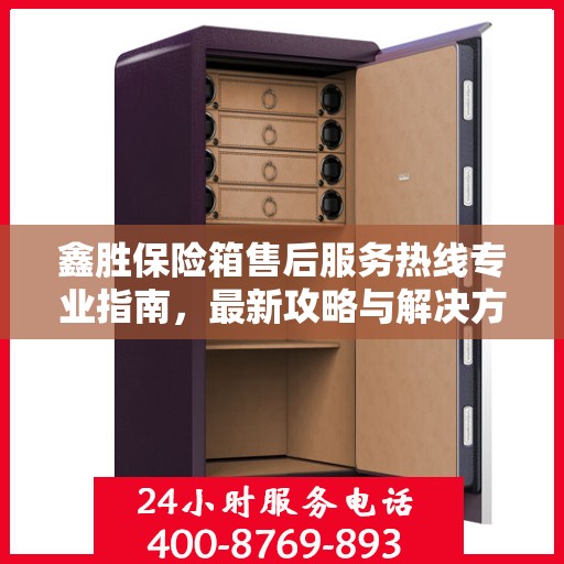 鑫胜保险箱售后服务热线专业指南，最新攻略与解决方案