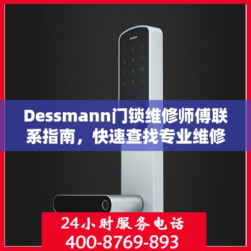 Dessmann门锁维修师傅联系指南，快速查找专业维修电话决策参考