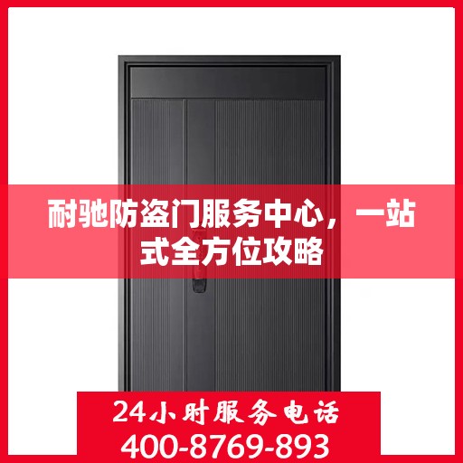 耐驰防盗门服务中心，一站式全方位攻略