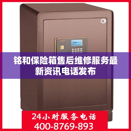铭和保险箱售后维修服务最新资讯电话发布