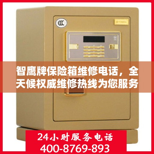 智鹰牌保险箱维修电话，全天候权威维修热线为您服务