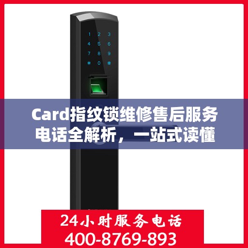 Card指纹锁维修售后服务电话全解析，一站式读懂