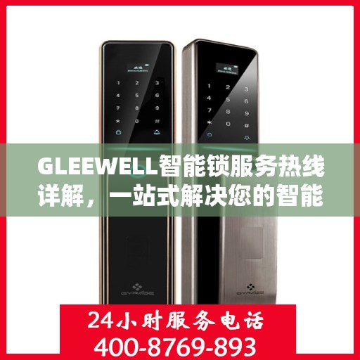 GLEEWELL智能锁服务热线详解，一站式解决您的智能锁问题