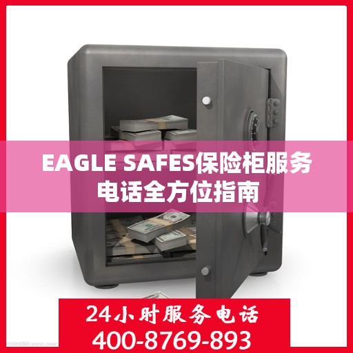 EAGLE SAFES保险柜服务电话全方位指南