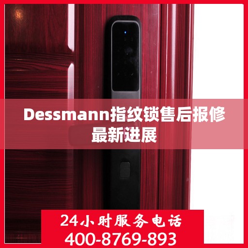 Dessmann指纹锁售后报修最新进展